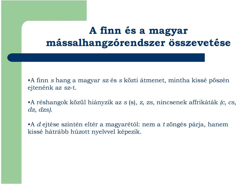 A réshangok közül hiányzik az s (s), z, zs, nincsenek affrikáták (c, cs, dz,