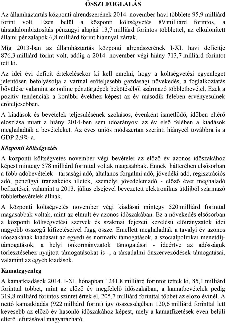 zártak. Míg 2013-ban az államháztartás központi alrendszerének I-XI. havi deficitje 876,3 milliárd forint volt, addig a 2014. november végi hiány 713,7 milliárd forintot tett ki.