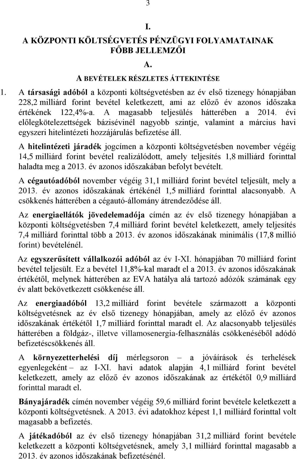 A magasabb teljesülés hátterében a 2014. évi előlegkötelezettségek bázisévinél nagyobb szintje, valamint a március havi egyszeri hitelintézeti hozzájárulás befizetése áll.