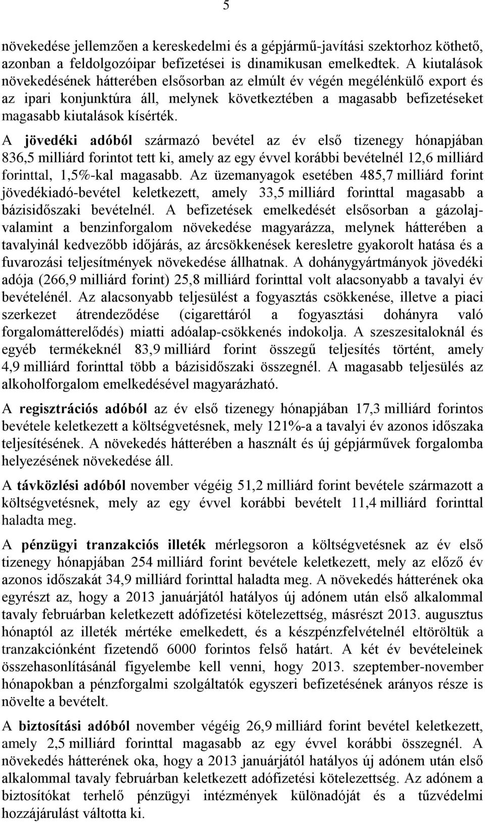 A jövedéki adóból származó bevétel az év első tizenegy hónapjában 836,5 milliárd forintot tett ki, amely az egy évvel korábbi bevételnél 12,6 milliárd forinttal, 1,5%-kal magasabb.