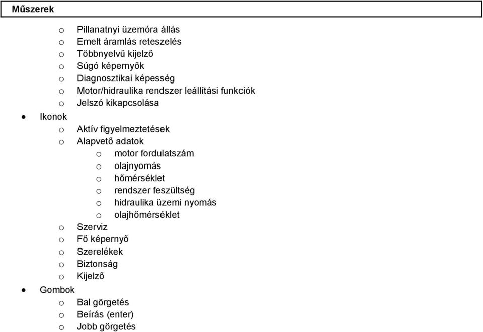 Alapvető adatok o motor fordulatszám o olajnyomás o hőmérséklet o rendszer feszültség o hidraulika üzemi nyomás o