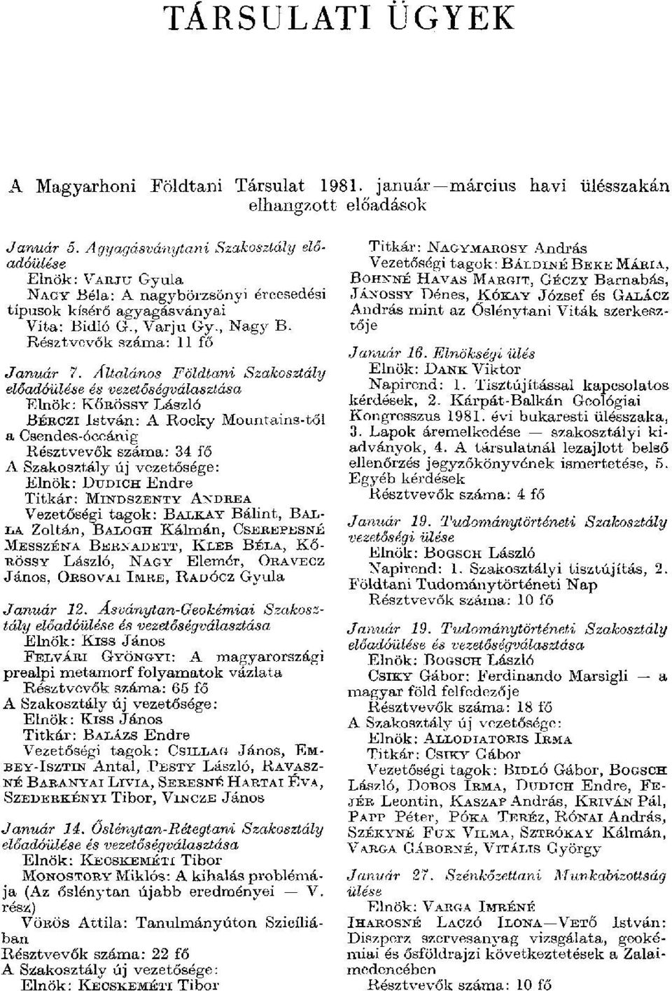 Általános Földtani Szakosztály és vezetőségválasztása Elnök : KŐRÖSSY László BBRCZI István: A Rocky Mountains-től a Csendes-óceánig Résztvevők száma: 34 fő A Szakosztály új vezetősége : Elnök :