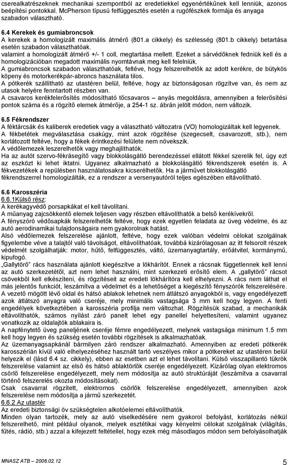 b cikkely) betartása esetén szabadon választhatóak. valamint a homologizált átmérő +/- 1 coll, megtartása mellett.
