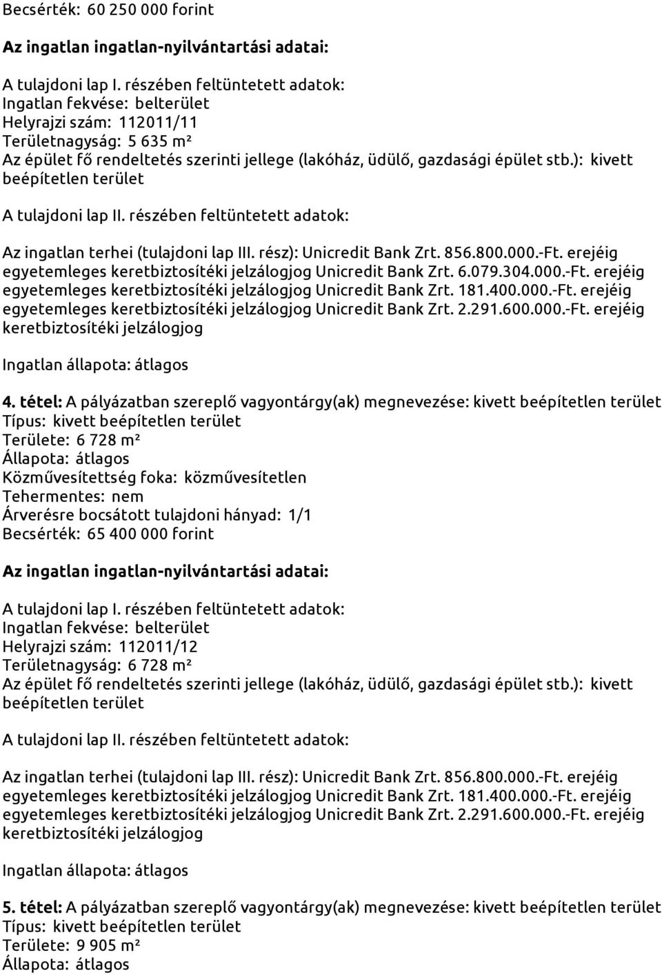 tétel: A pályázatban szereplő vagyontárgy(ak) megnevezése: kivett Típus: kivett Területe: 6 728 m² Becsérték: 65 400 000 forint