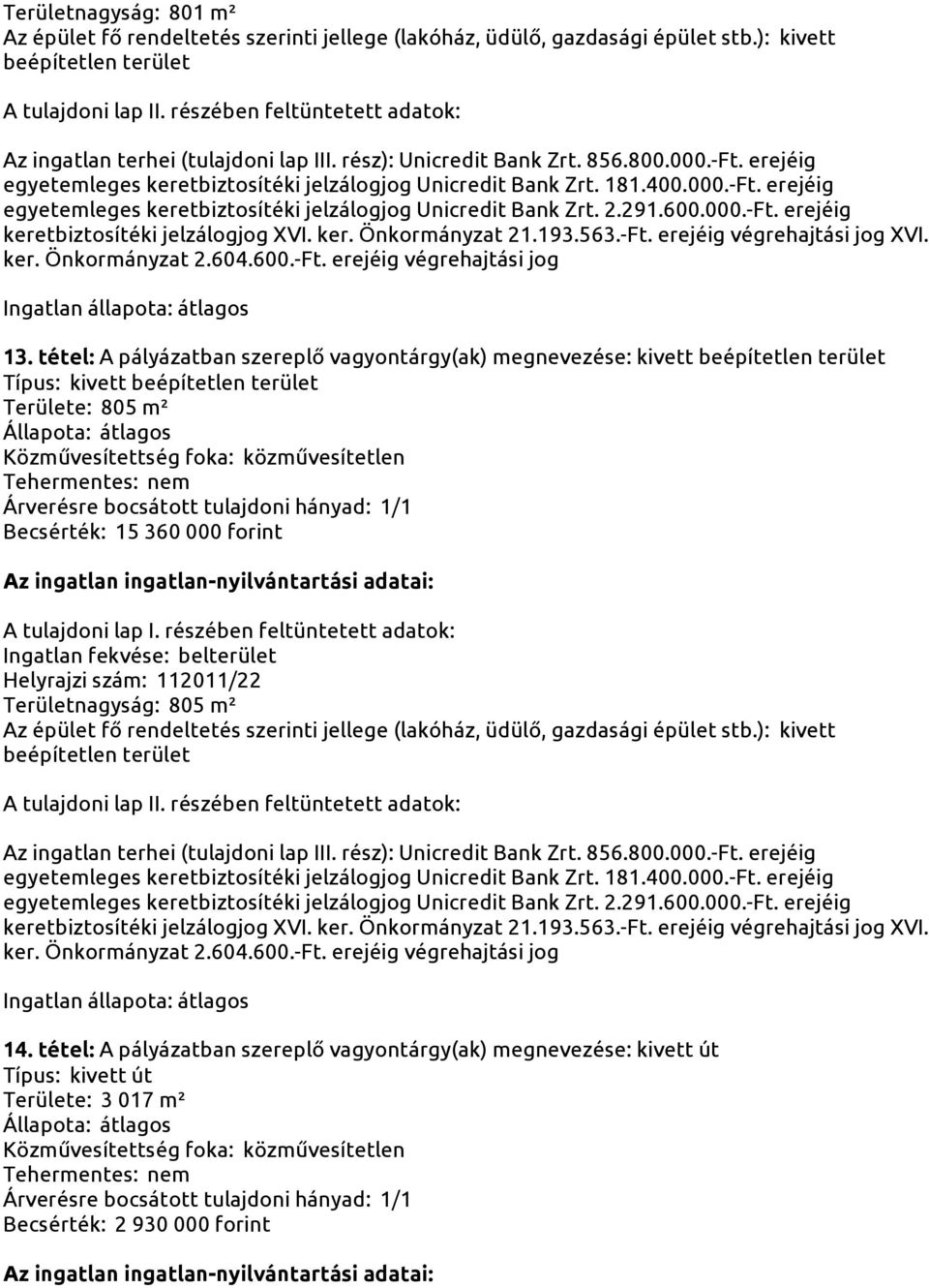 Területnagyság: 805 m² keretbiztosítéki jelzálogjog XVI. ker. Önkormányzat 21.193.563.-Ft. erejéig végrehajtási jog XVI. ker. Önkormányzat 2.604.600.-Ft. erejéig végrehajtási jog 14.