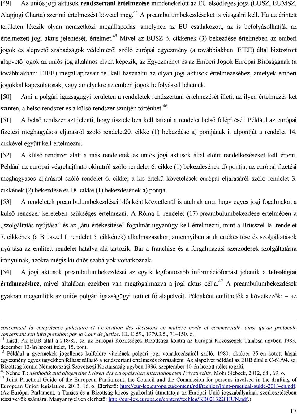 cikkének (3) bekezdése értelmében az emberi jogok és alapvető szabadságok védelméről szóló európai egyezmény (a továbbiakban: EJEE) által biztosított alapvető jogok az uniós jog általános elveit
