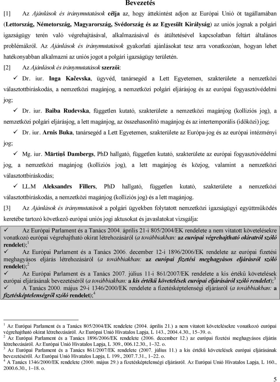 Az Ajánlások és iránymutatások gyakorlati ajánlásokat tesz arra vonatkozóan, hogyan lehet hatékonyabban alkalmazni az uniós jogot a polgári igazságügy területén.