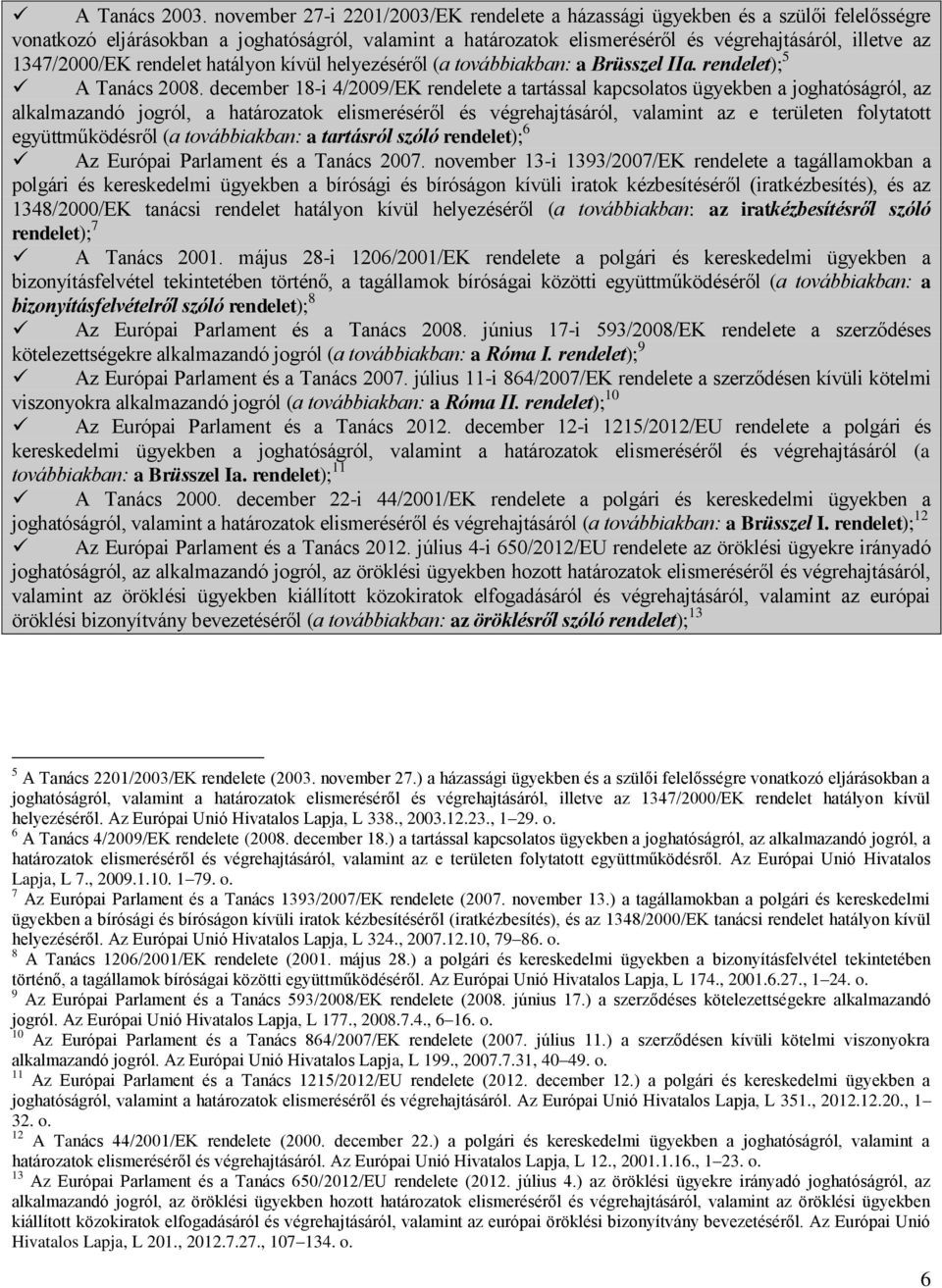 1347/2000/EK rendelet hatályon kívül helyezéséről (a továbbiakban: a Brüsszel IIa. rendelet); 5 A Tanács 2008.