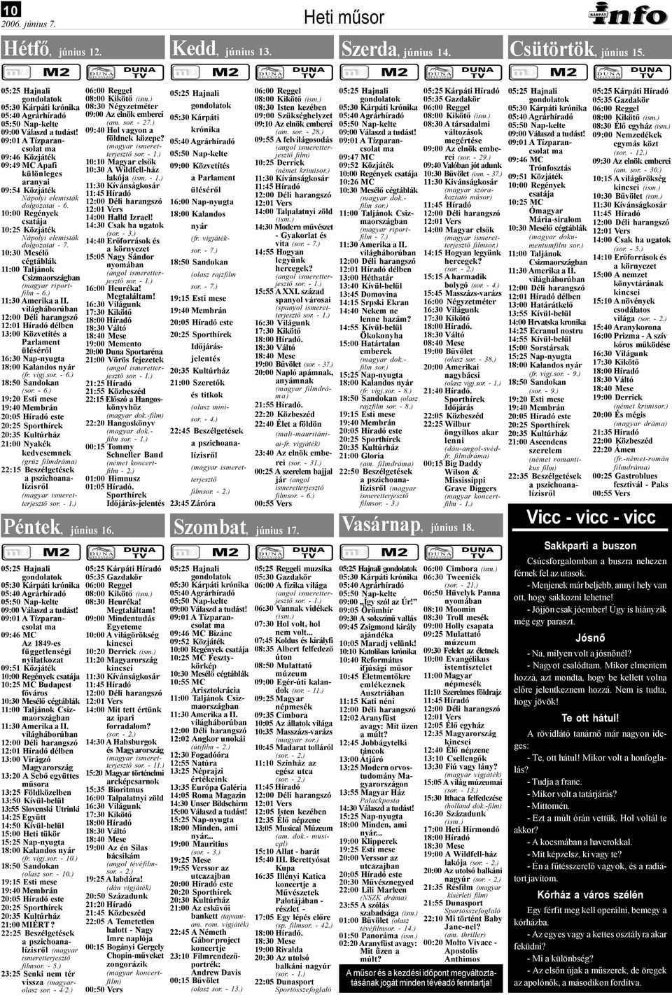 10:30 Mesélő cégtáblák 11:00 Taljánok Csizmaországban (magyar riportfilm - 6.) 11:30 Amerika a II. világháborúban 13:00 Közvetítés a Parlament üléséről 16:30 Nap-nyugta 18:00 Kalandos nyár (fr. vígj.