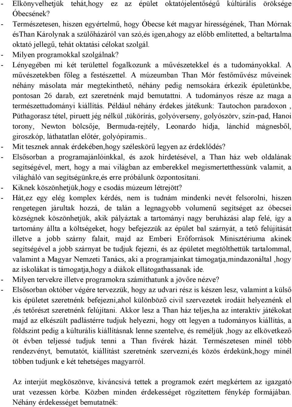 oktatási célokat szolgál. - Milyen programokkal szolgálnak? - Lényegében mi két területtel fogalkozunk a művészetekkel és a tudományokkal. A művészetekben főleg a festészettel.