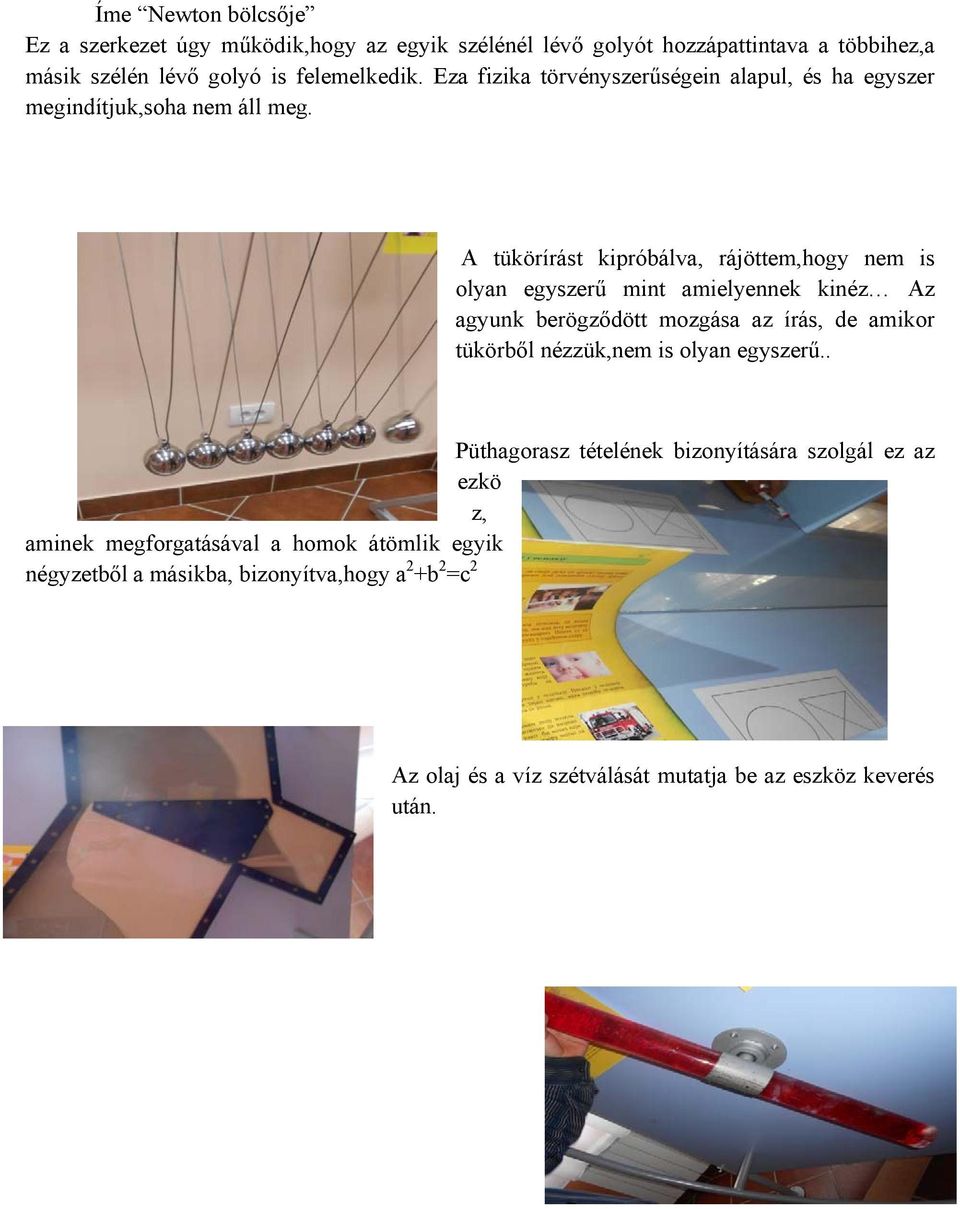 A tükörírást kipróbálva, rájöttem,hogy nem is olyan egyszerű mint amielyennek kinéz Az agyunk berögződött mozgása az írás, de amikor tükörből nézzük,nem is