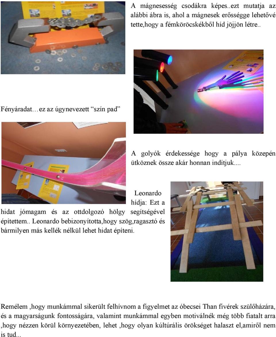 .. Leonardo hídja: Ezt a hidat jómagam és az ottdolgozó hölgy segítségével építettem.. Leonardo bebizonyította,hogy szög,ragasztó és bármilyen más kellék nélkül lehet hidat építeni.