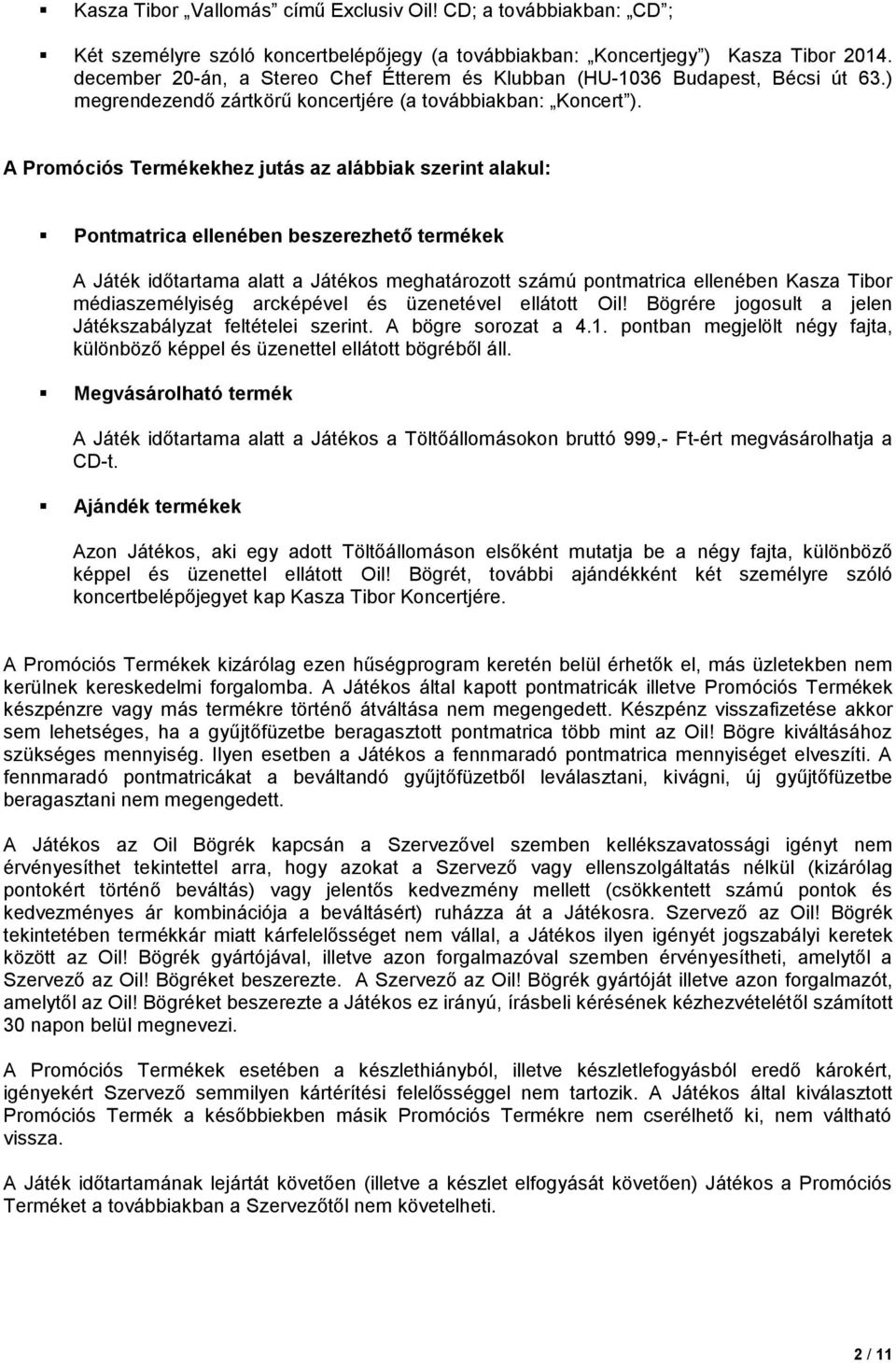 A Promóciós Termékekhez jutás az alábbiak szerint alakul: Pontmatrica ellenében beszerezhető termékek A Játék időtartama alatt a Játékos meghatározott számú pontmatrica ellenében Kasza Tibor
