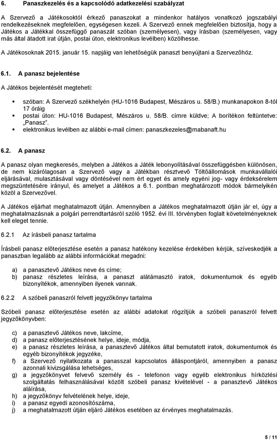 levélben) közölhesse. A Játékosoknak 2015. január 15. napjáig van lehetőségük panaszt benyújtani a Szervezőhöz. 6.1. A panasz bejelentése A Játékos bejelentését megteheti: szóban: A Szervező székhelyén (HU-1016 Budapest, Mészáros u.
