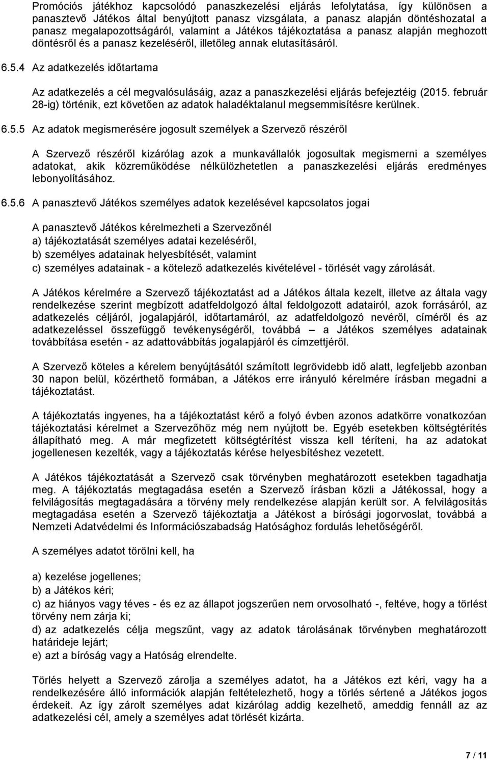 4 Az adatkezelés időtartama Az adatkezelés a cél megvalósulásáig, azaz a panaszkezelési eljárás befejeztéig (2015.