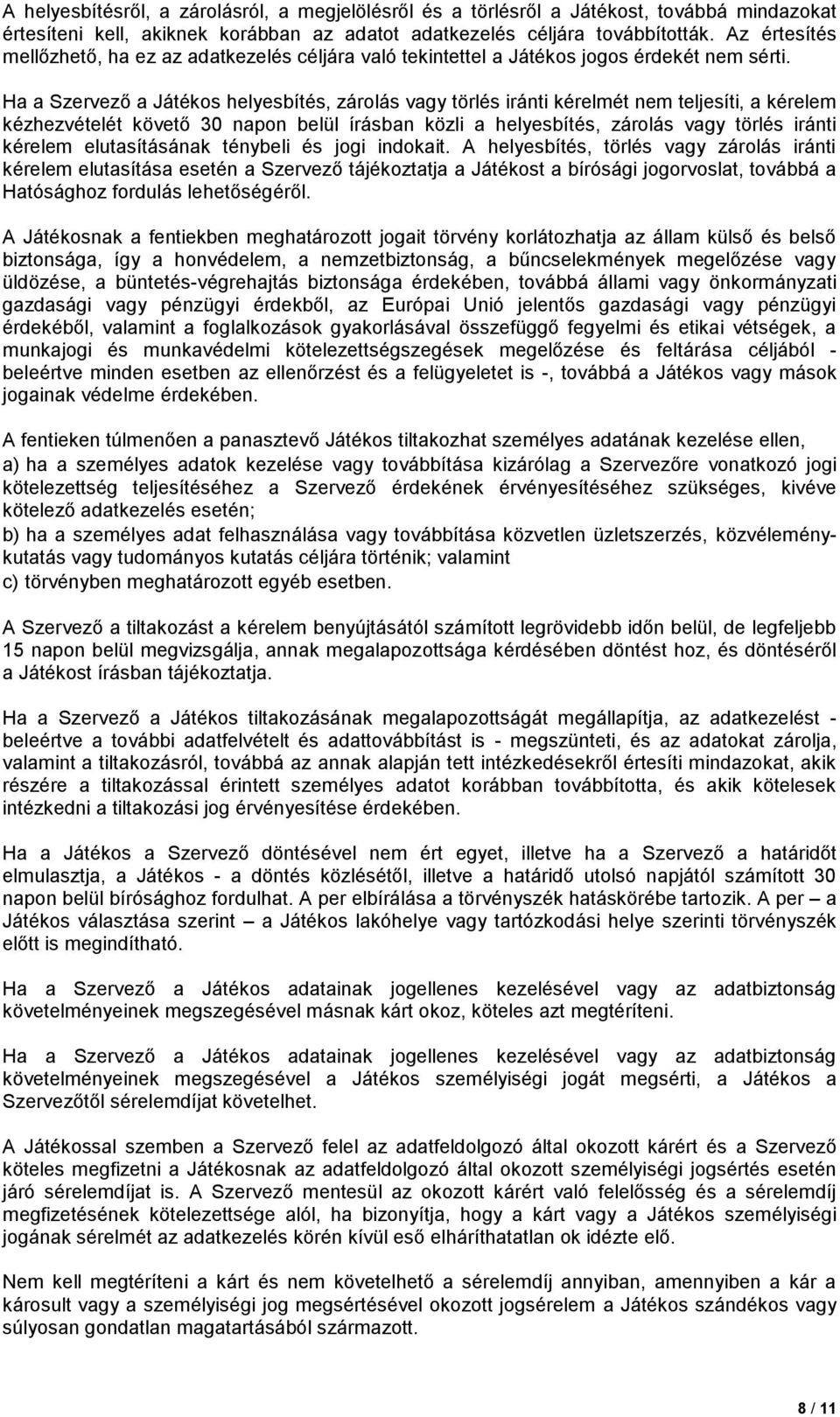 Ha a Szervező a Játékos helyesbítés, zárolás vagy törlés iránti kérelmét nem teljesíti, a kérelem kézhezvételét követő 30 napon belül írásban közli a helyesbítés, zárolás vagy törlés iránti kérelem