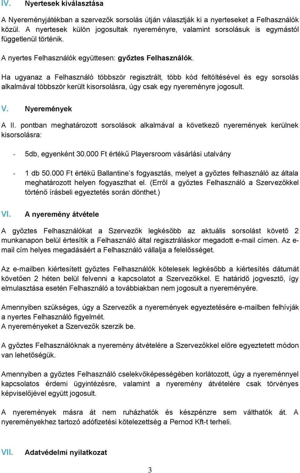 Ha ugyanaz a Felhasználó többször regisztrált, több kód feltöltésével és egy sorsolás alkalmával többször került kisorsolásra, úgy csak egy nyereményre jogosult. V. Nyeremények A II.