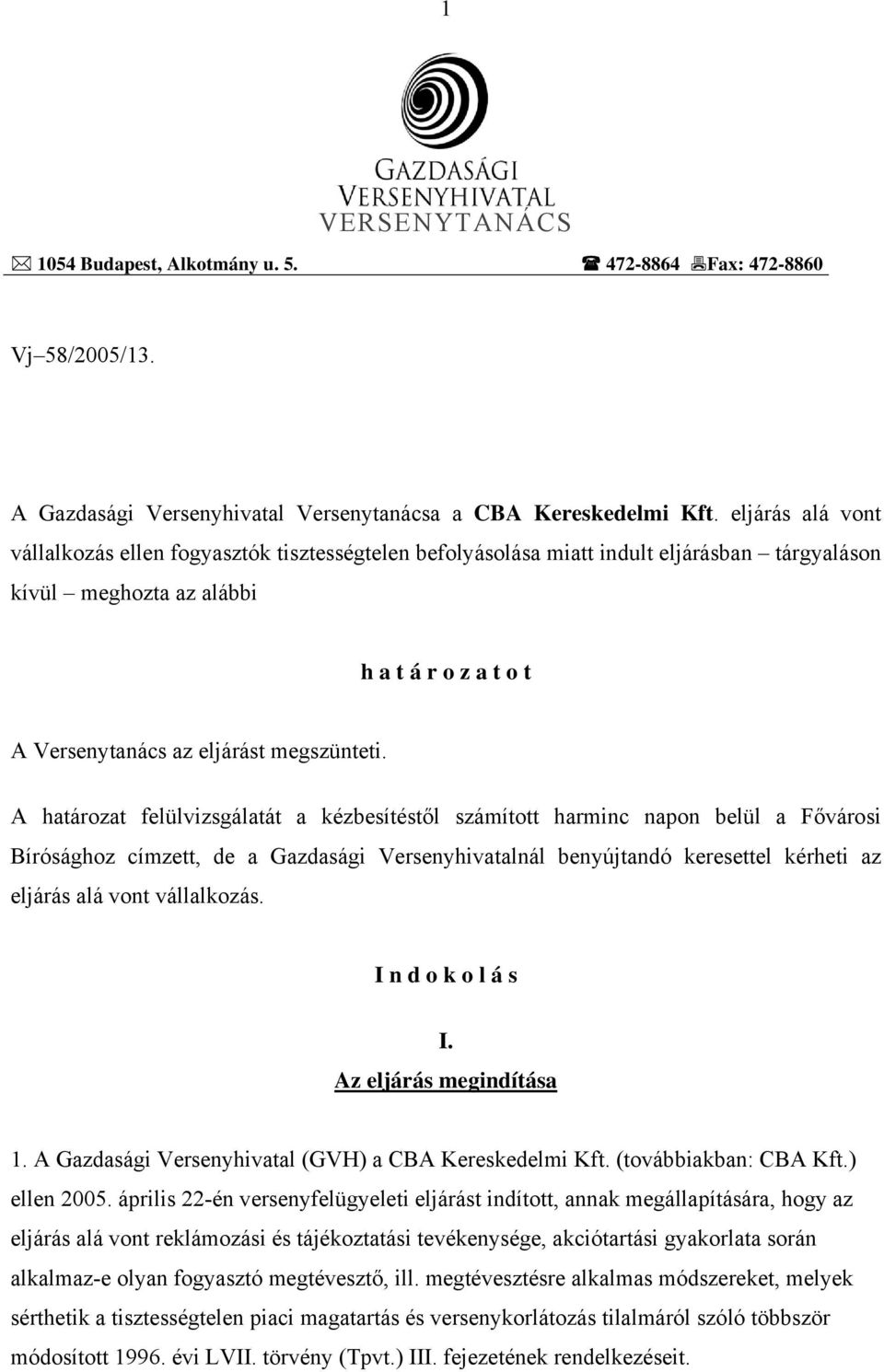 A határozat felülvizsgálatát a kézbesítéstől számított harminc napon belül a Fővárosi Bírósághoz címzett, de a Gazdasági Versenyhivatalnál benyújtandó keresettel kérheti az eljárás alá vont