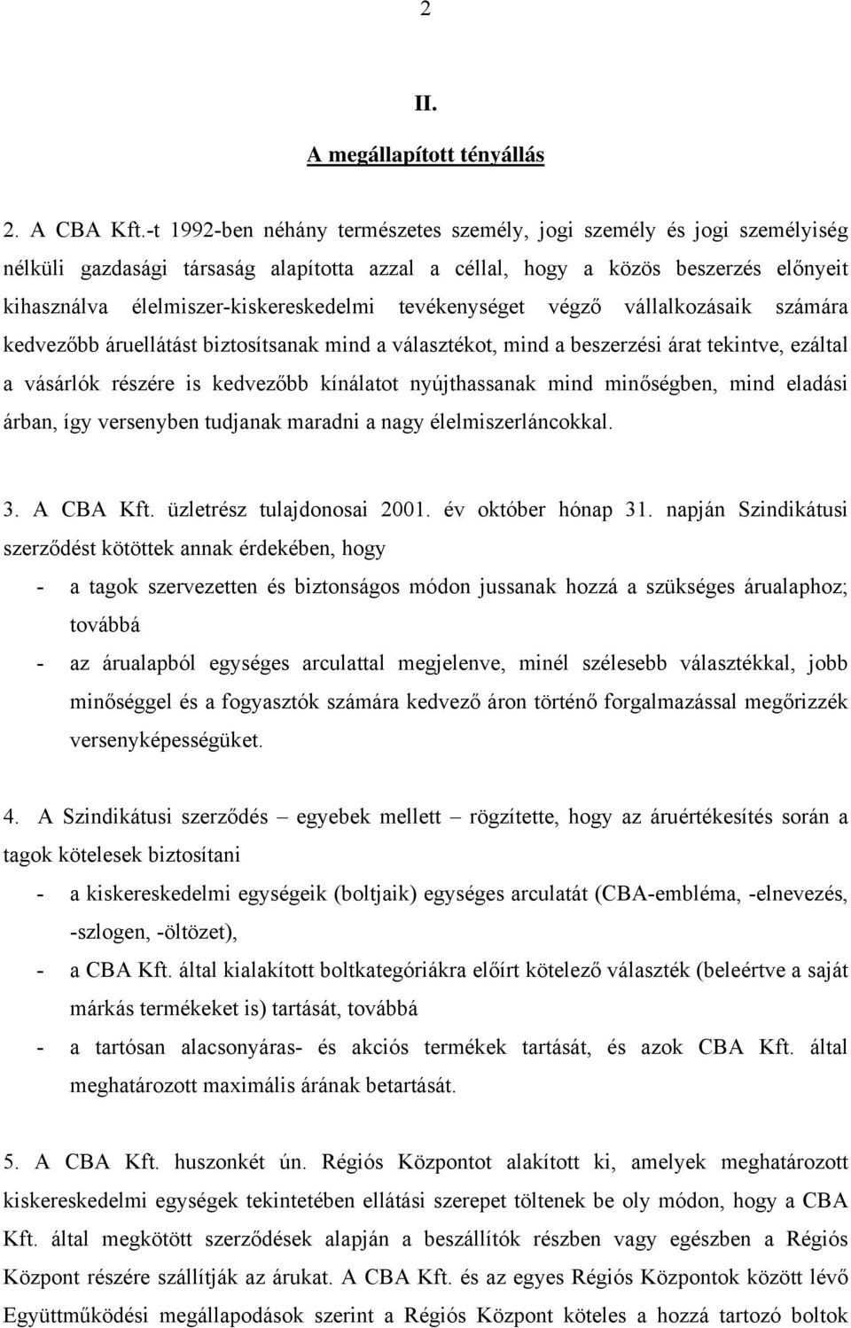 tevékenységet végző vállalkozásaik számára kedvezőbb áruellátást biztosítsanak mind a választékot, mind a beszerzési árat tekintve, ezáltal a vásárlók részére is kedvezőbb kínálatot nyújthassanak