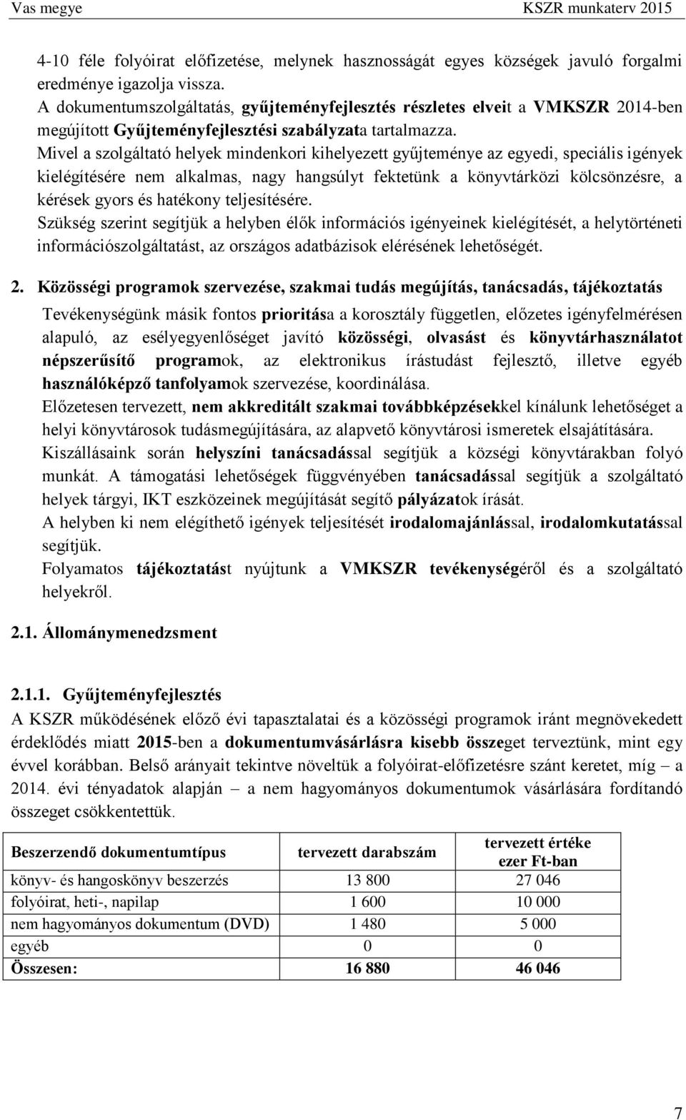 Mivel a szolgáltató helyek mindenkori kihelyezett gyűjteménye az egyedi, speciális igények kielégítésére nem alkalmas, nagy hangsúlyt fektetünk a könyvtárközi kölcsönzésre, a kérések gyors és