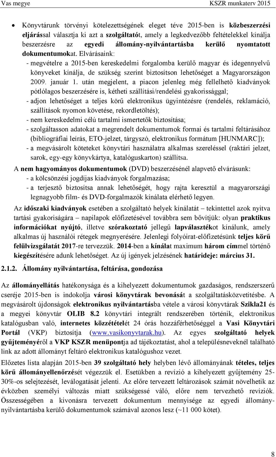 Elvárásaink: - megvételre a 2015-ben kereskedelmi forgalomba kerülő magyar és idegennyelvű könyveket kínálja, de szükség szerint biztosítson lehetőséget a Magyarországon 2009. január 1.