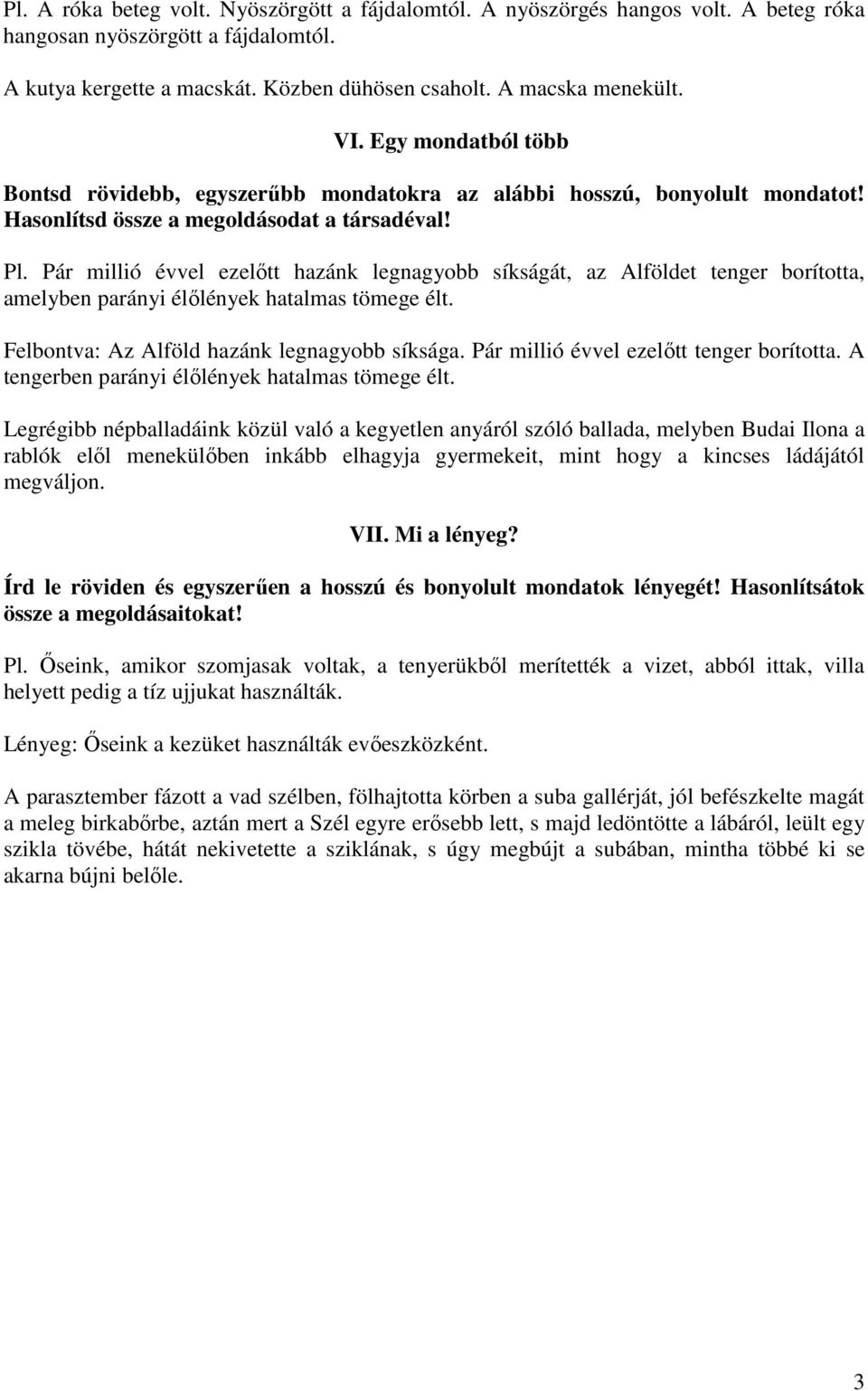 Pár millió évvel ezelőtt hazánk legnagyobb síkságát, az Alföldet tenger borította, amelyben parányi élőlények hatalmas tömege élt. Felbontva: Az Alföld hazánk legnagyobb síksága.