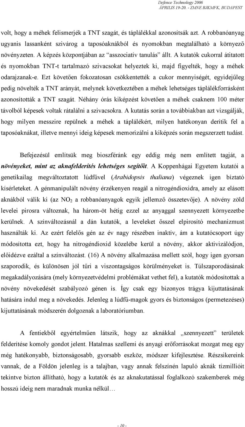 Ezt követően fokozatosan csökkentették a cukor mennyiségét, egyidejűleg pedig növelték a TNT arányát, melynek következtében a méhek lehetséges táplálékforrásként azonosították a TNT szagát.