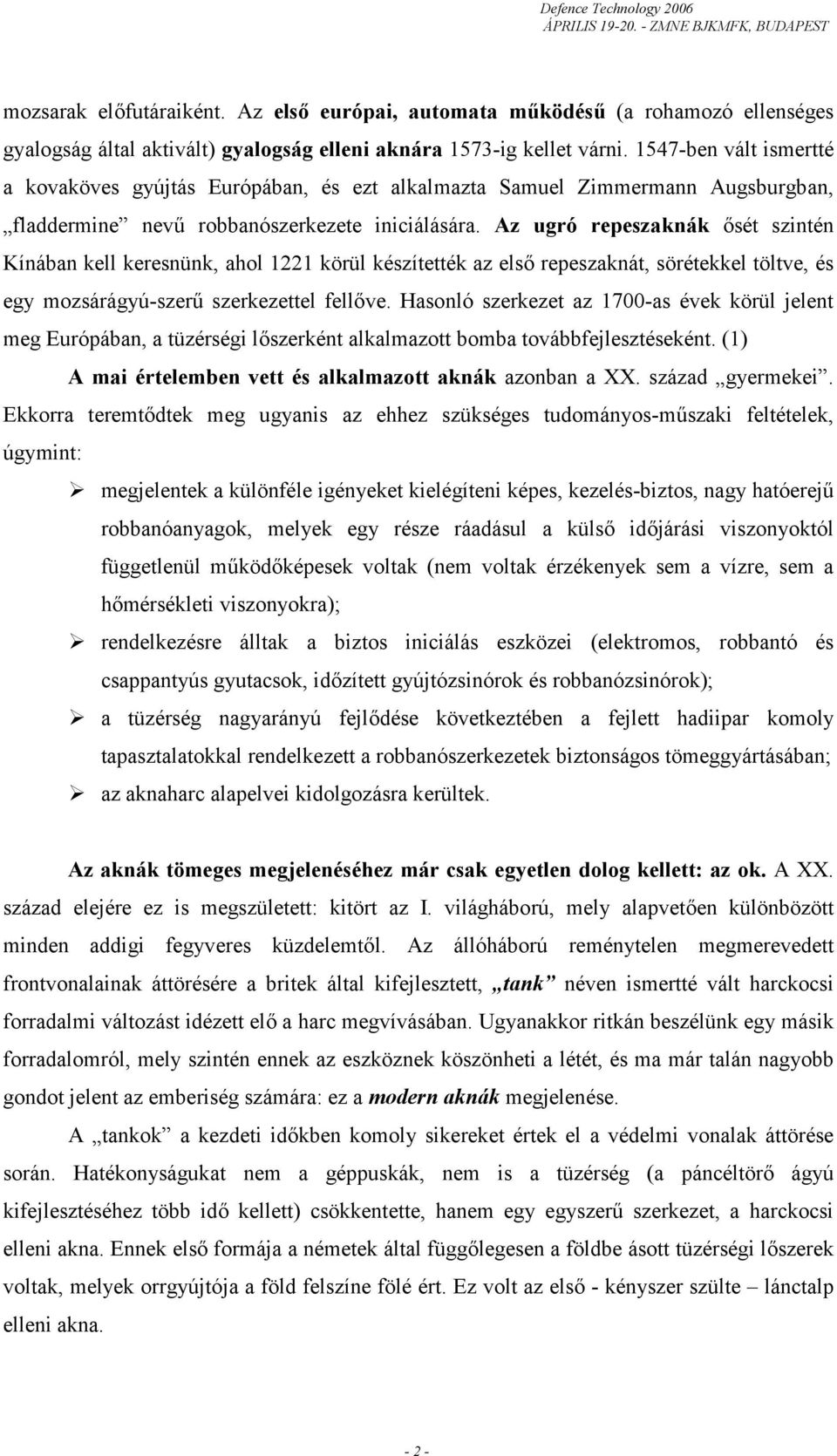 Az ugró repeszaknák ősét szintén Kínában kell keresnünk, ahol 1221 körül készítették az első repeszaknát, sörétekkel töltve, és egy mozsárágyú-szerű szerkezettel fellőve.
