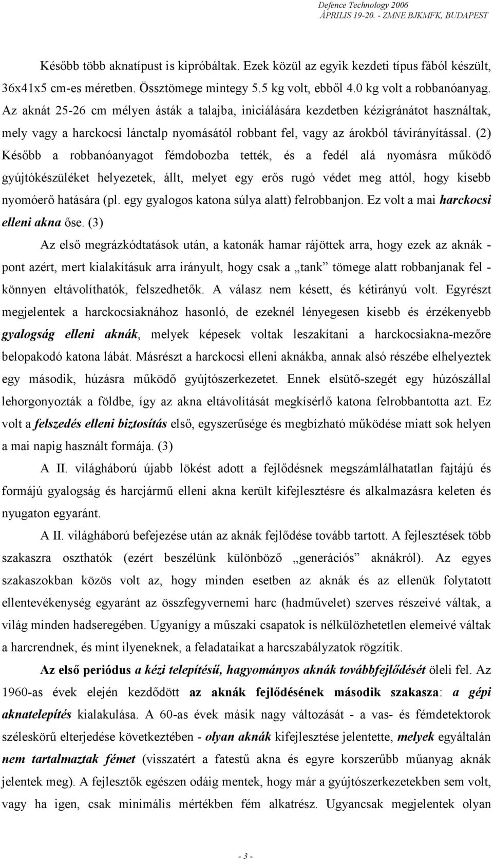 (2) Később a robbanóanyagot fémdobozba tették, és a fedél alá nyomásra működő gyújtókészüléket helyezetek, állt, melyet egy erős rugó védet meg attól, hogy kisebb nyomóerő hatására (pl.