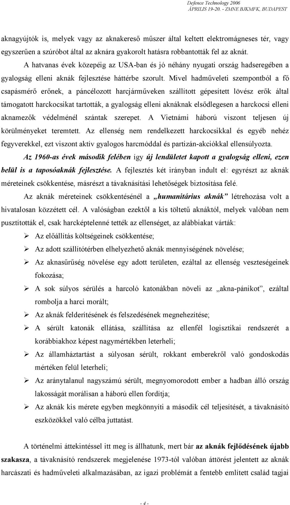Mivel hadműveleti szempontból a fő csapásmérő erőnek, a páncélozott harcjárműveken szállított gépesített lövész erők által támogatott harckocsikat tartották, a gyalogság elleni aknáknak elsődlegesen