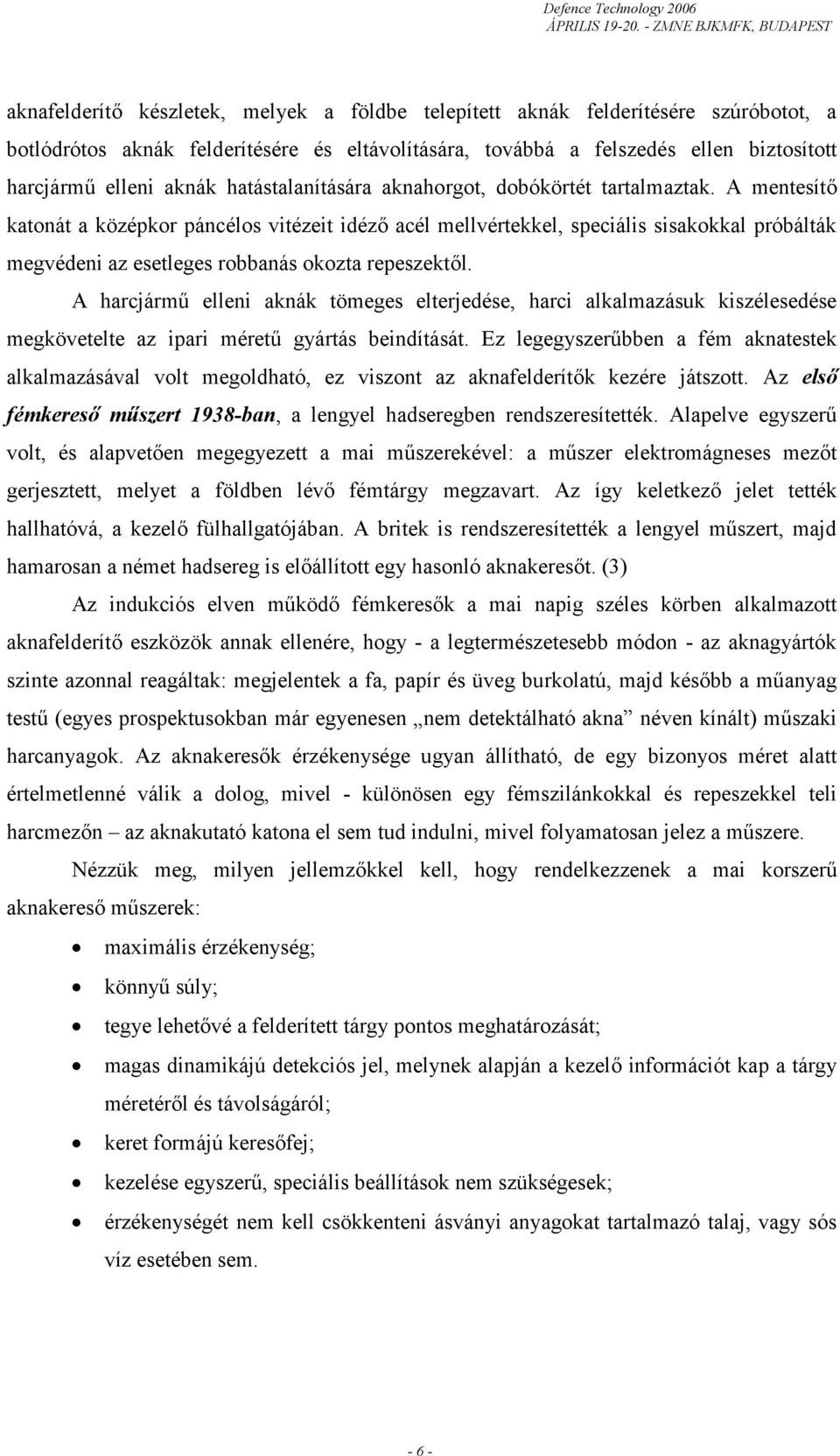 A mentesítő katonát a középkor páncélos vitézeit idéző acél mellvértekkel, speciális sisakokkal próbálták megvédeni az esetleges robbanás okozta repeszektől.