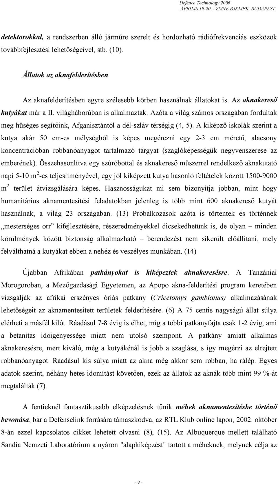Azóta a világ számos országában fordultak meg hűséges segítőink, Afganisztántól a dél-szláv térségig (4, 5).