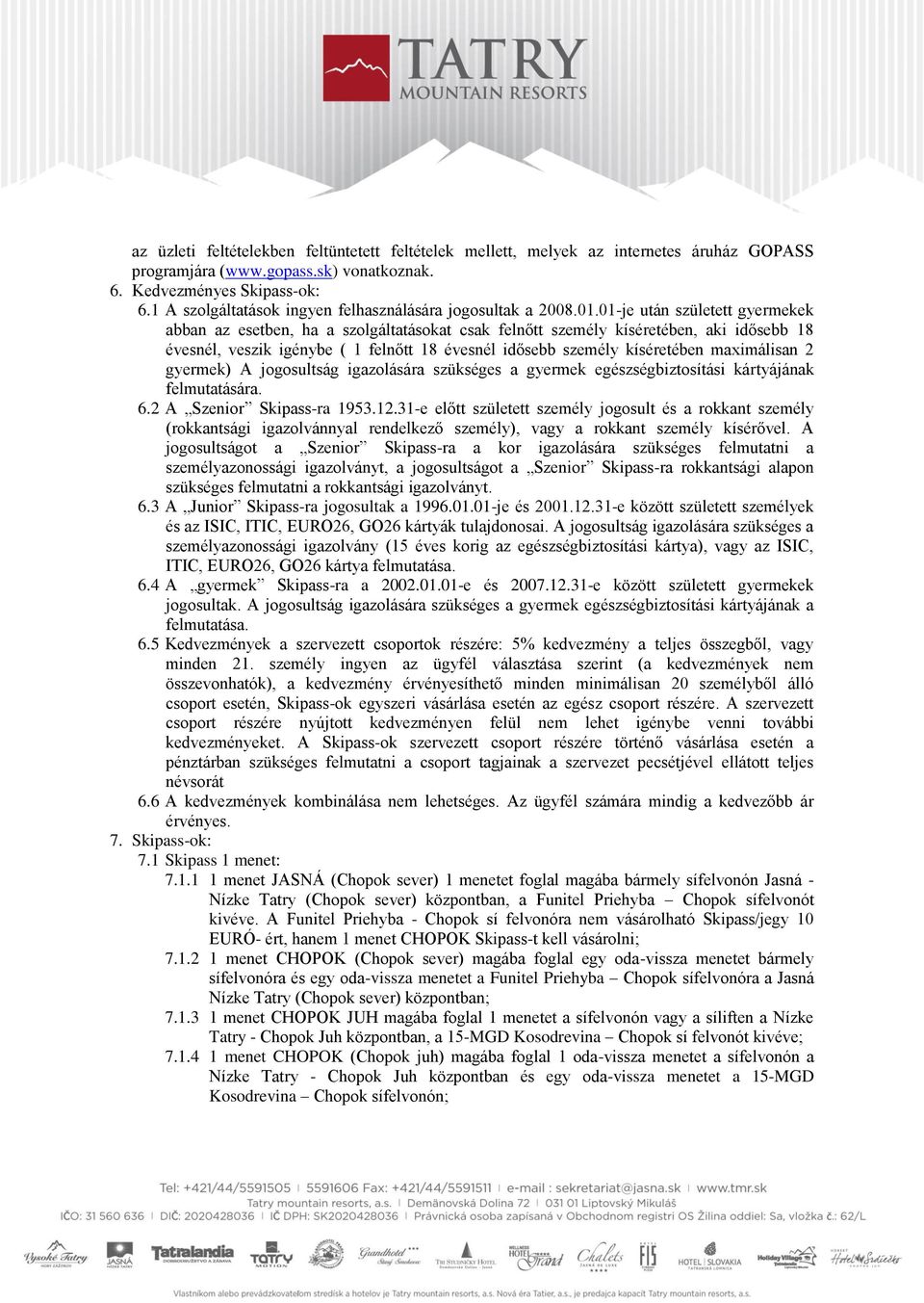 01-je után született gyermekek abban az esetben, ha a szolgáltatásokat csak felnőtt személy kíséretében, aki idősebb 18 évesnél, veszik igénybe ( 1 felnőtt 18 évesnél idősebb személy kíséretében
