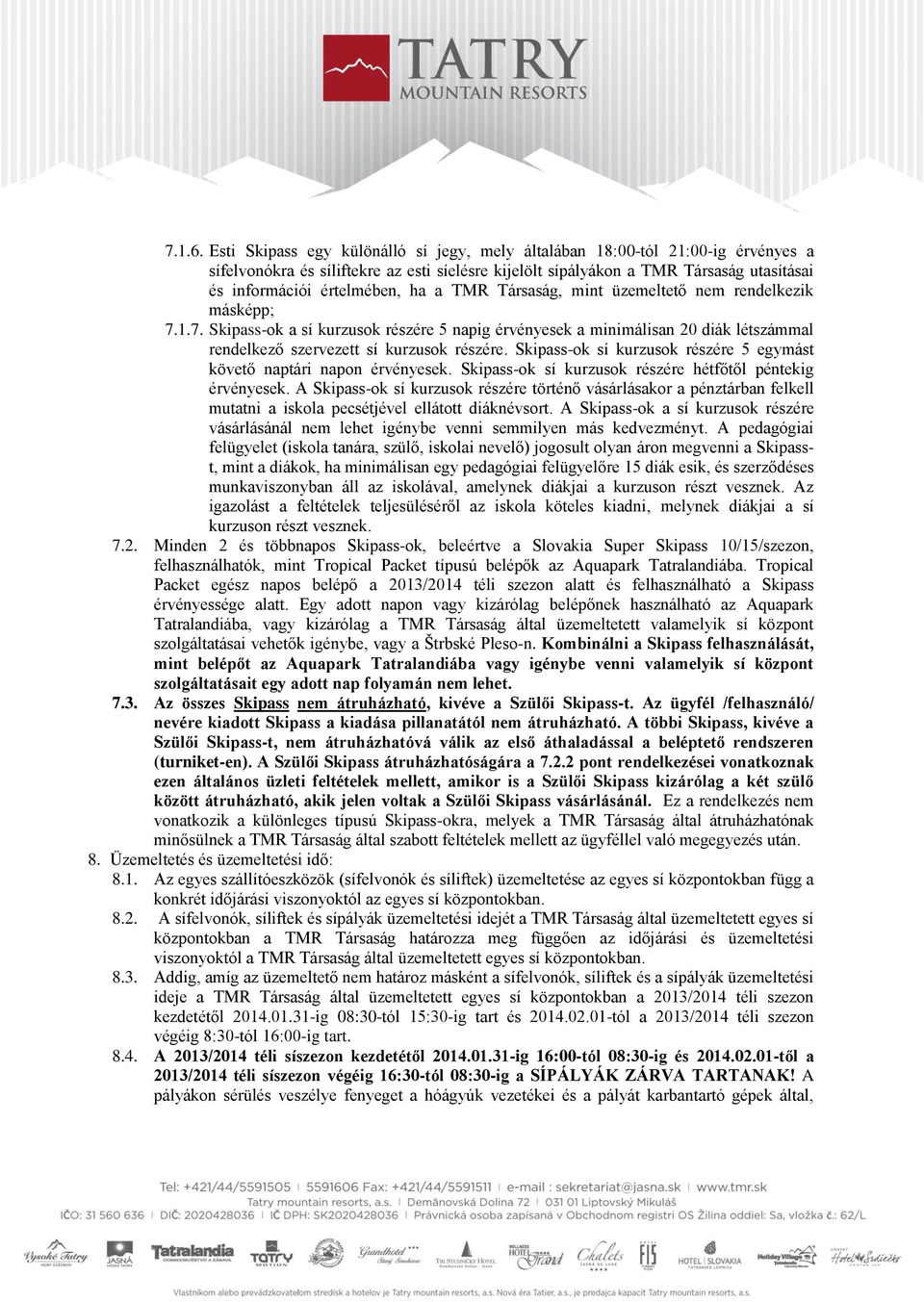 ha a TMR Társaság, mint üzemeltető nem rendelkezik másképp; 7.1.7. Skipass-ok a sí kurzusok részére 5 napig érvényesek a minimálisan 20 diák létszámmal rendelkező szervezett sí kurzusok részére.
