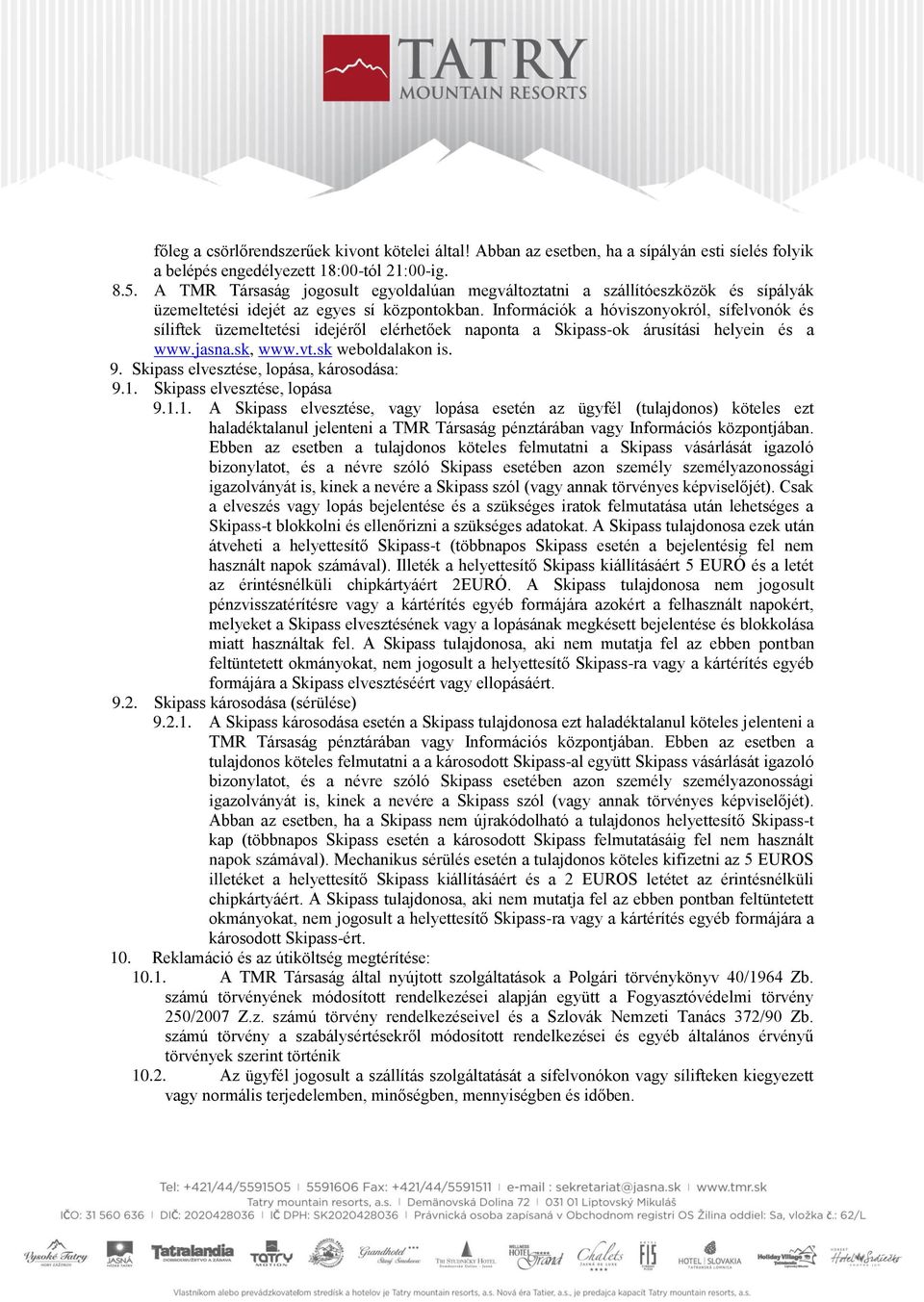 Információk a hóviszonyokról, sífelvonók és síliftek üzemeltetési idejéről elérhetőek naponta a Skipass-ok árusítási helyein és a www.jasna.sk, www.vt.sk weboldalakon is. 9.