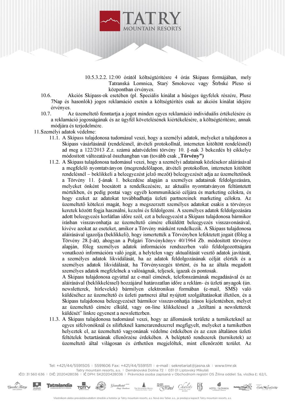 ap és hasonlók) jogos reklamáció esetén a költségtérítés csak az akciós kínálat idejére érvényes. 10.7.