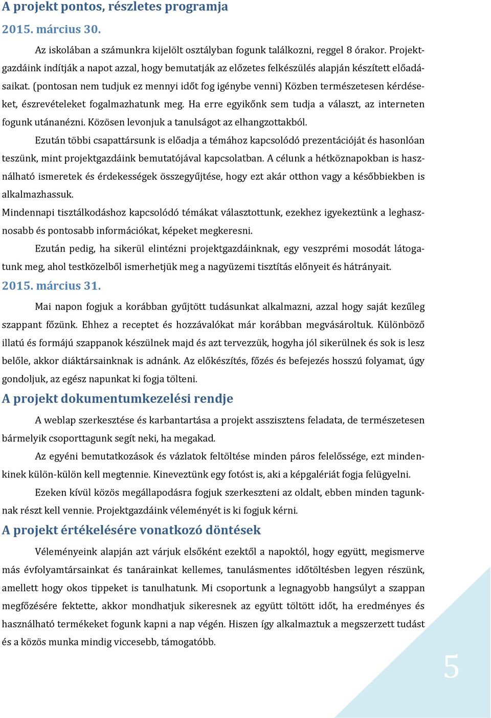 (pontosan nem tudjuk ez mennyi időt fog igénybe venni) Közben természetesen kérdéseket, észrevételeket fogalmazhatunk meg. Ha erre egyikőnk sem tudja a választ, az interneten fogunk utánanézni.