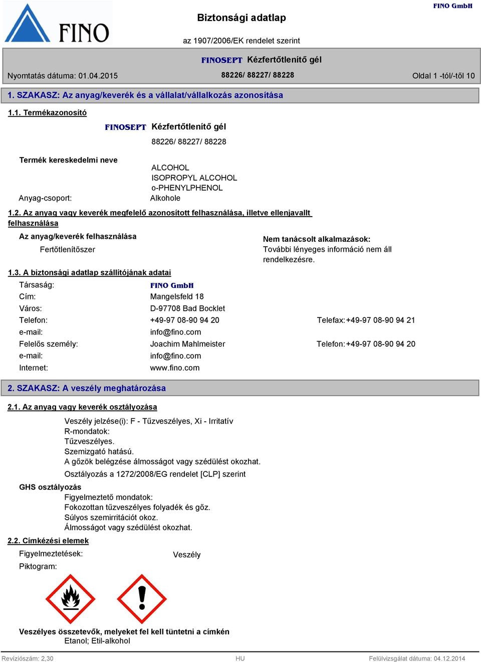 . A biztonsági adatlap szállítójának adatai Társaság: Cím: Város: Mangelsfeld 18 D-97708 Bad Bocklet Nem tanácsolt alkalmazások: További lényeges információ nem áll rendelkezésre.