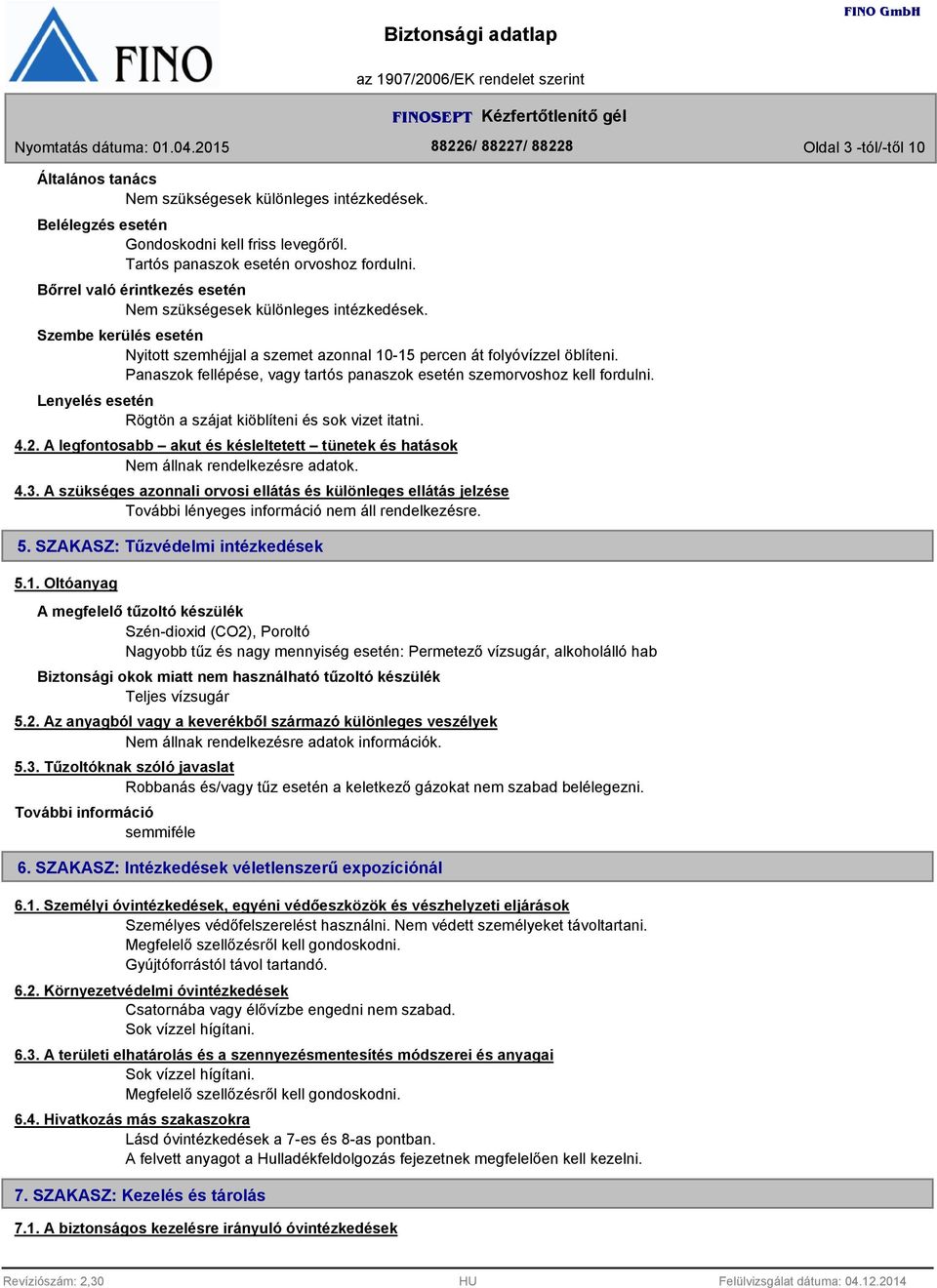 Panaszok fellépése, vagy tartós panaszok esetén szemorvoshoz kell fordulni. Lenyelés esetén Rögtön a szájat kiöblíteni és sok vizet itatni. 4.2.