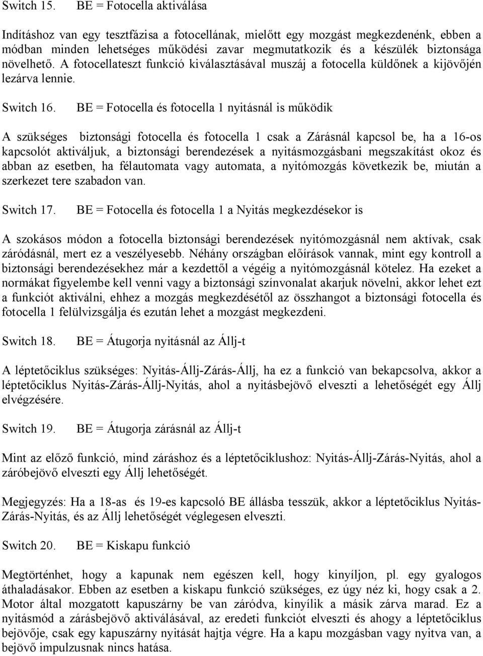 növelhet. A fotocellateszt funkció kiválasztásával muszáj a fotocella küld nek a kijöv jén lezárva lennie. Switch 16.
