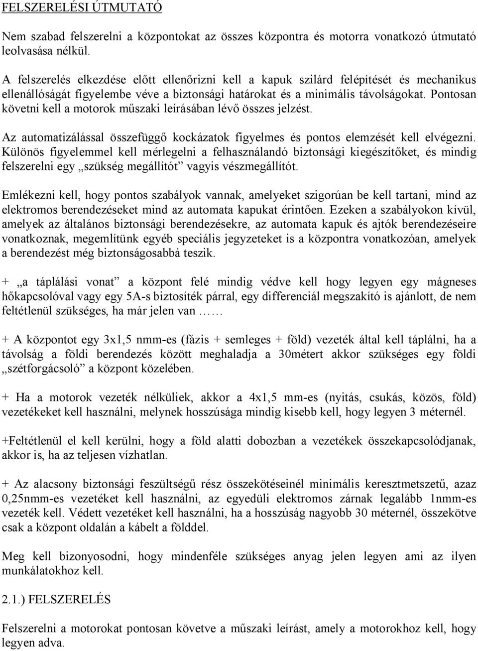 Pontosan követni kell a motorok m szaki leírásában lév összes jelzést. Az automatizálással összefügg kockázatok figyelmes és pontos elemzését kell elvégezni.