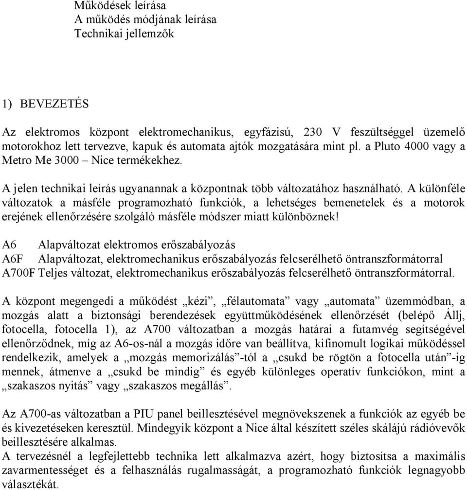 A különféle változatok a másféle programozható funkciók, a lehetséges bemenetelek és a motorok erejének ellen rzésére szolgáló másféle módszer miatt különböznek!