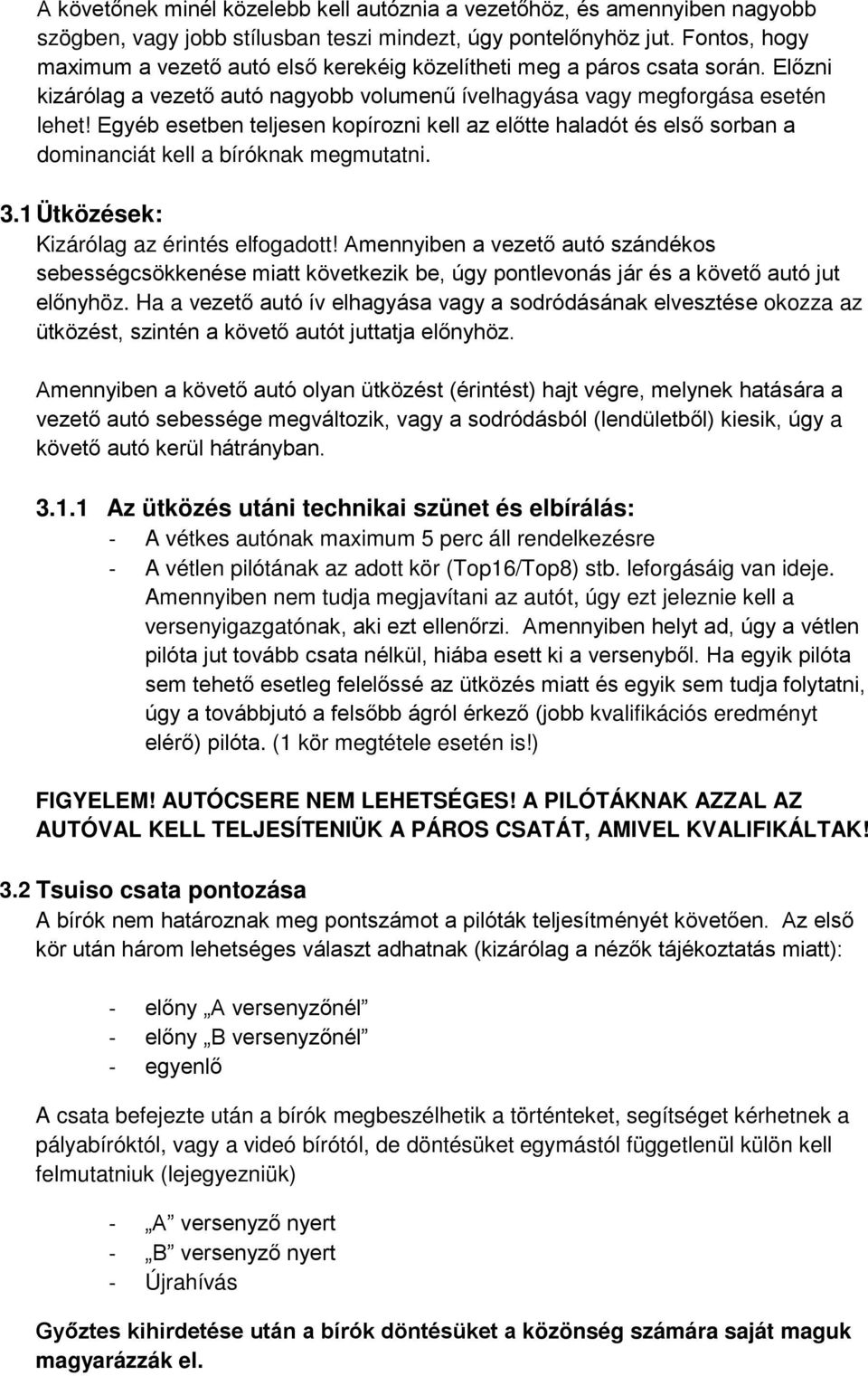 Egyéb esetben teljesen kopírozni kell az előtte haladót és első sorban a dominanciát kell a bíróknak megmutatni. 3.1 Ütközések: Kizárólag az érintés elfogadott!