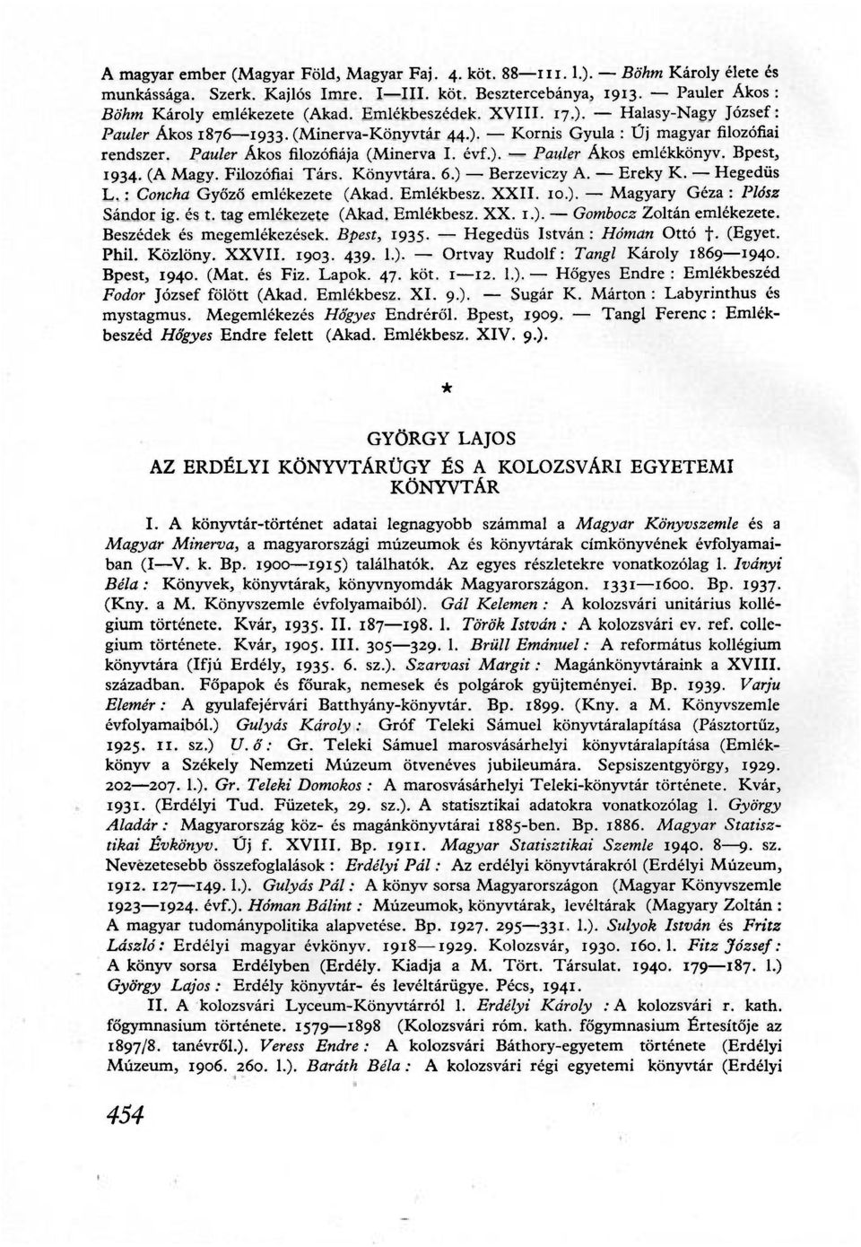 Bpest, 1934. (A Magy. Filozófiai Társ. Könyvtára. 6.) Berzeviczy A. Ereky K. Hegedüs L. : Concha Győző emlékezete (Akad. Emlékbesz. XXII. 10.). Magyary Géza : Plósz Sándor ig. és t.