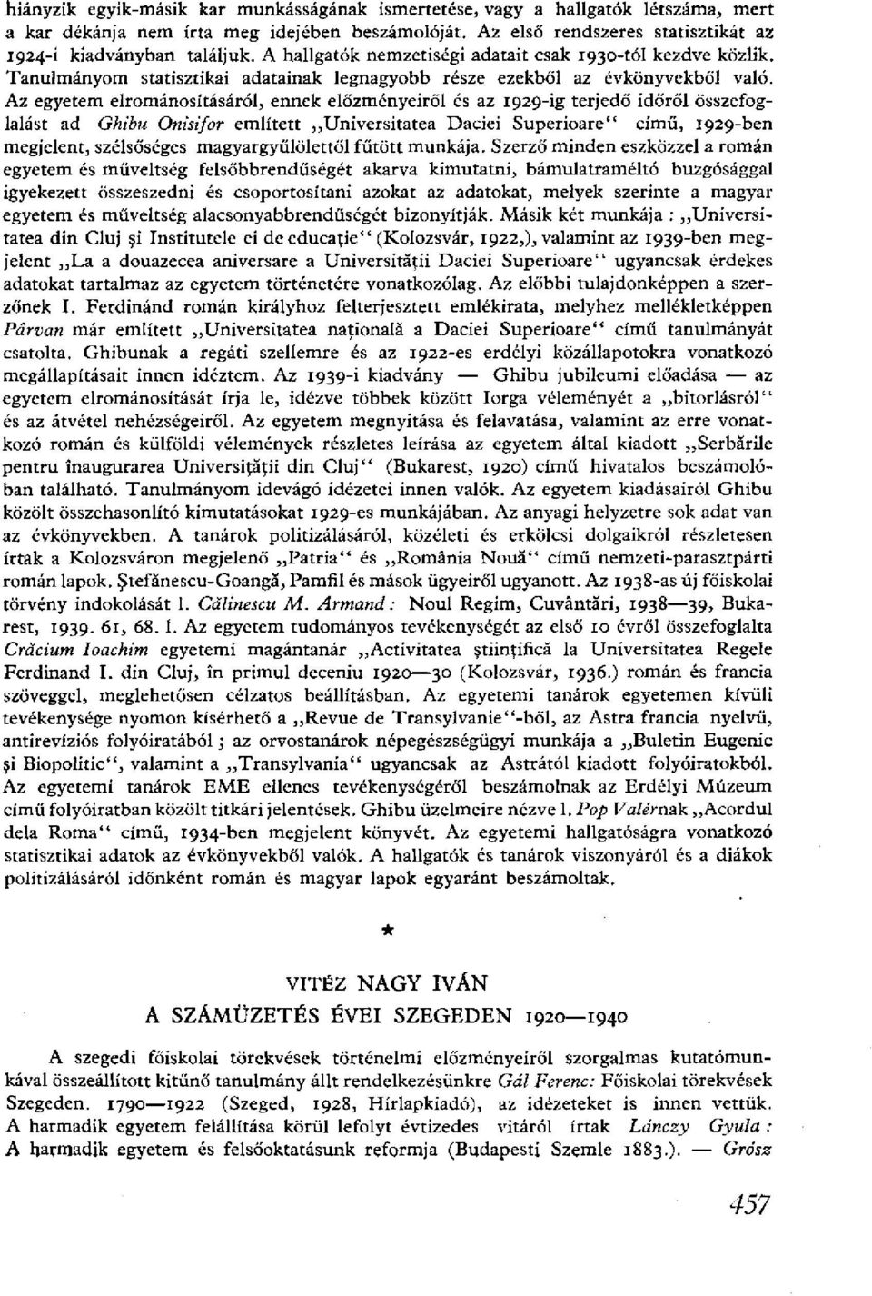 Az egyetem elrománosításáról, ennek előzményeiről és az 1929-ig terjedő időről összefoglalást ad Ghibu Onisifor említett Universitatea Daciei Superioare" című, 1929-ben megjelent, szélsőséges