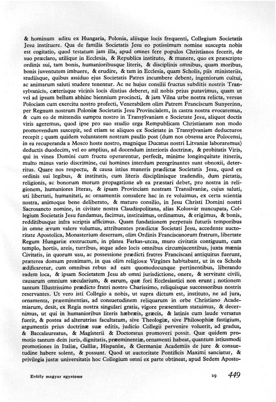 Republica instituto, & munere, quo ex præscripto ordinis sui, tam bonis, humanioribusque literis, & disciplinis omnibus, quam moribus, bonis juventutem imbuere, & erudire, & tam in Ecclesia, quam