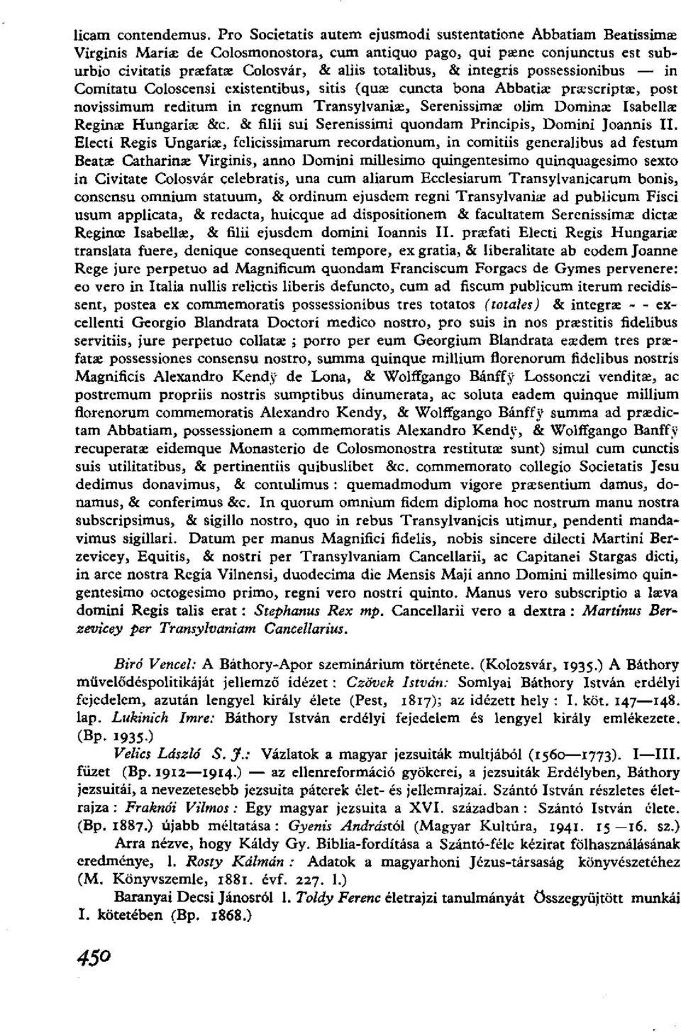 integris possessionibus in Comitatu Coloscensi existentibus, sitis (quae cuncta bona Abbatiæ præscriptæ, post novissimum reditum in regnum Transylvaniæ, Serenissimæ olim Dominæ Isabellæ Reginæ