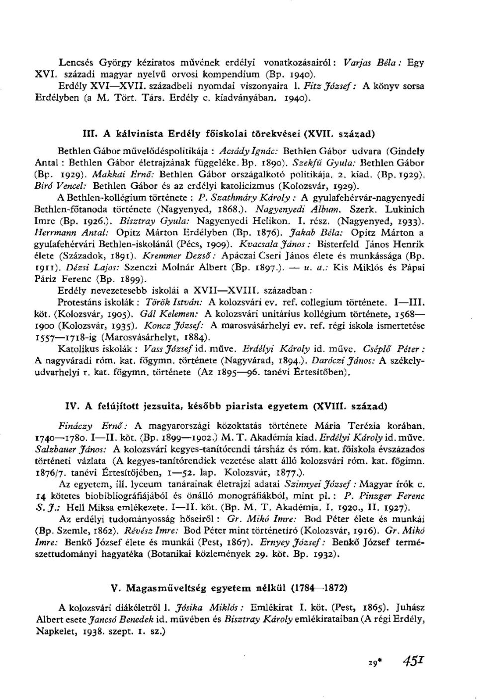 század) Bethlen Gábor művelődéspolitikája : Acsády Ignác: Bethlen Gábor udvara (Gindely Antal: Bethlen Gábor életrajzának függeléke. Bp. 1890). Szekfű Gyula: Bethlen Gábor (Bp. 1929).