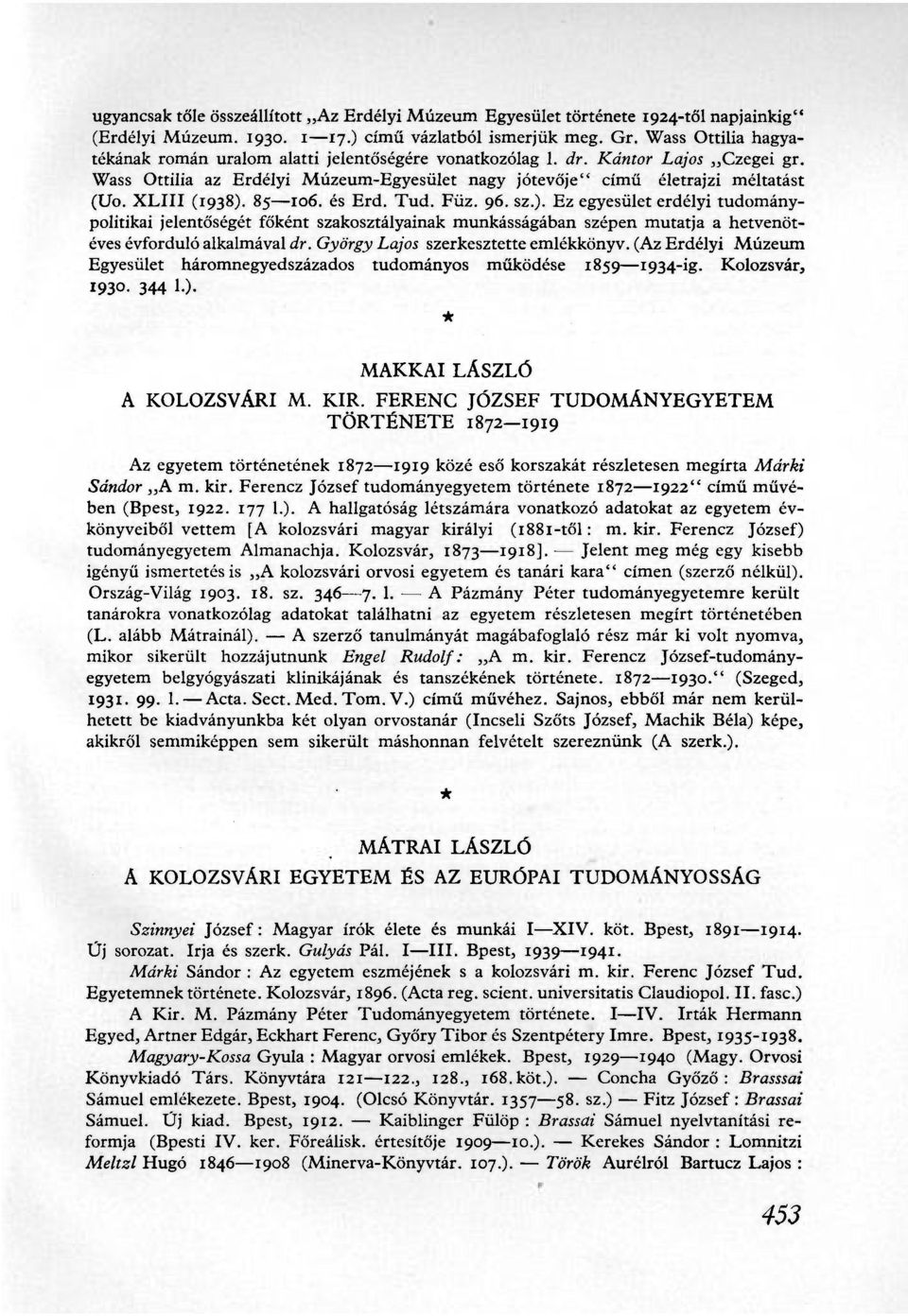 XLIII (1938). 85 106. és Erd. Tud. Fűz. 96. sz.). Ez egyesület erdélyi tudománypolitikai jelentőségét főként szakosztályainak munkásságában szépen mutatja a hetvenötéves évforduló alkalmával dr.