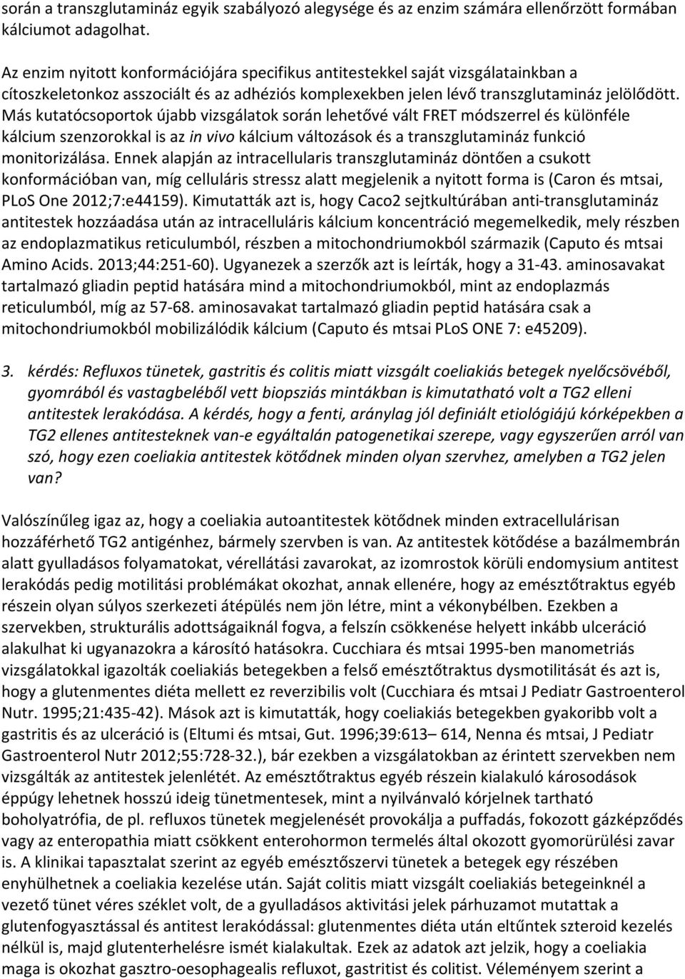 Más kutatócsoportok újabb vizsgálatok során lehetővé vált FRET módszerrel és különféle kálcium szenzorokkal is az in vivo kálcium változások és a transzglutamináz funkció monitorizálása.